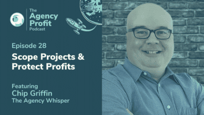 How to Scope Projects & Protect Profits with Chip Griffin – Episode 28