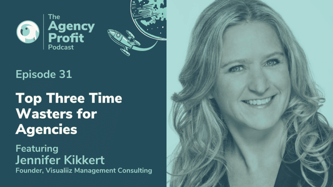 The Top Three Time Wasters for Agencies, with Jennifer Kikkert – Episode 31