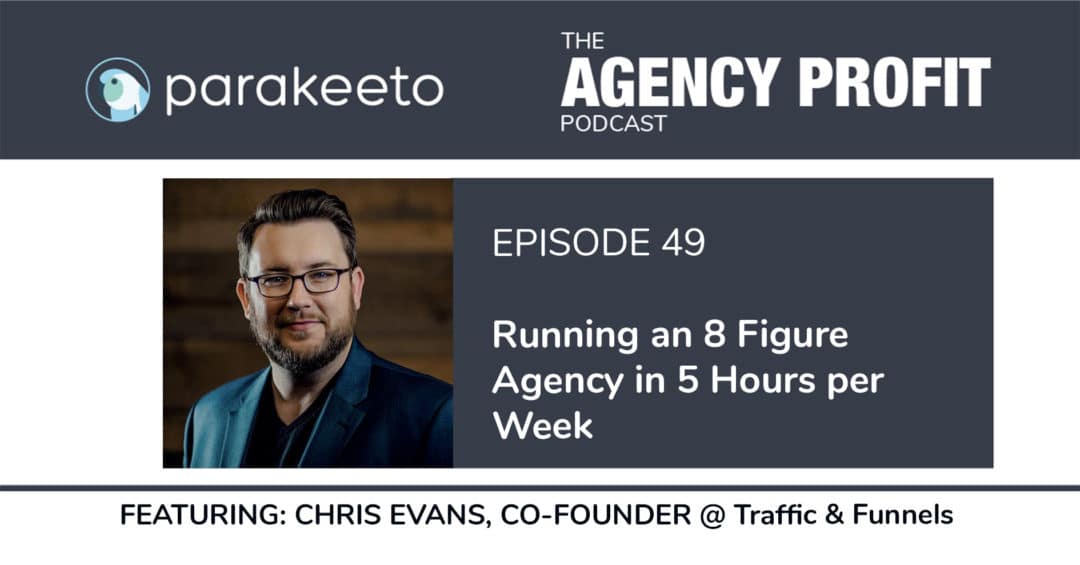 Running an 8 Figure Agency in 5 Hours per Week, with Chris Evans – Episode 49.