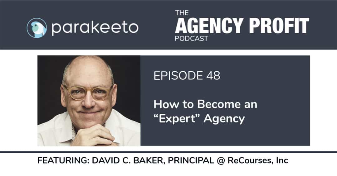 How to Become an ‘Expert’ Agency with David C. Baker – Episode 48.