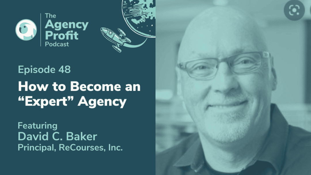 How to Become an ‘Expert’ Agency with David C. Baker – Episode 48.