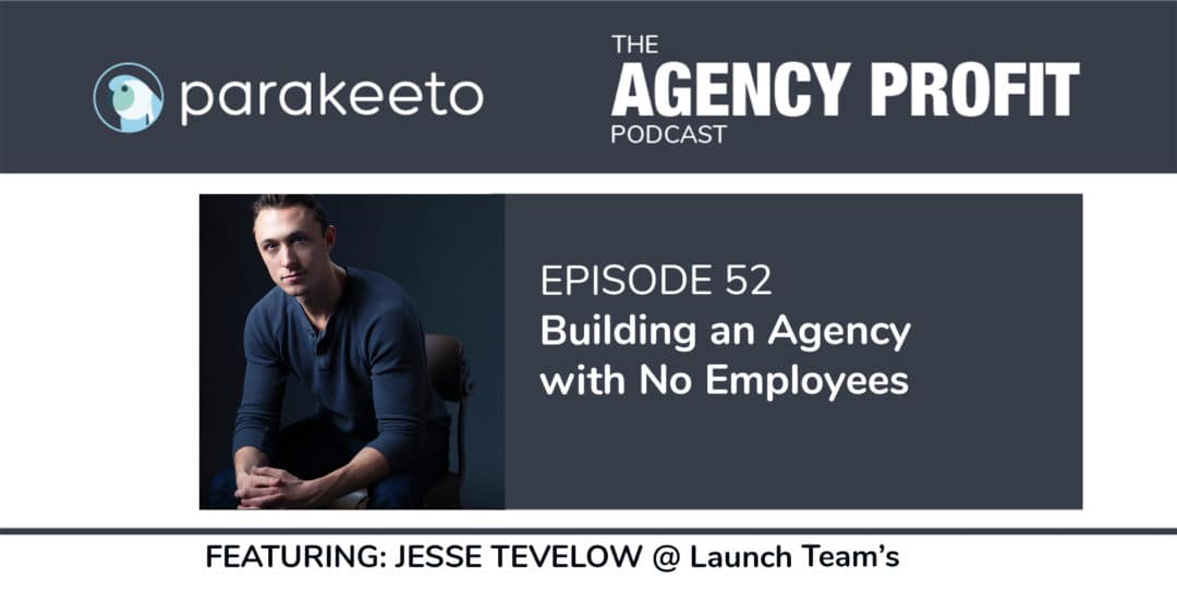Building an Agency with No Employees, with LaunchTeam’s Jesse Tevelow – Episode 52.