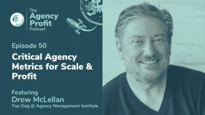 Critical Agency Metrics for Scale and Profit, with Drew McLellan – Episode 50.