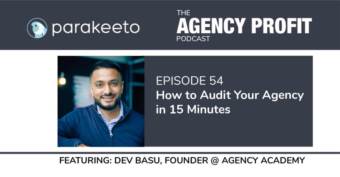 How to Audit Your Agency in 15 minutes, with Dev Basu – Episode 54.