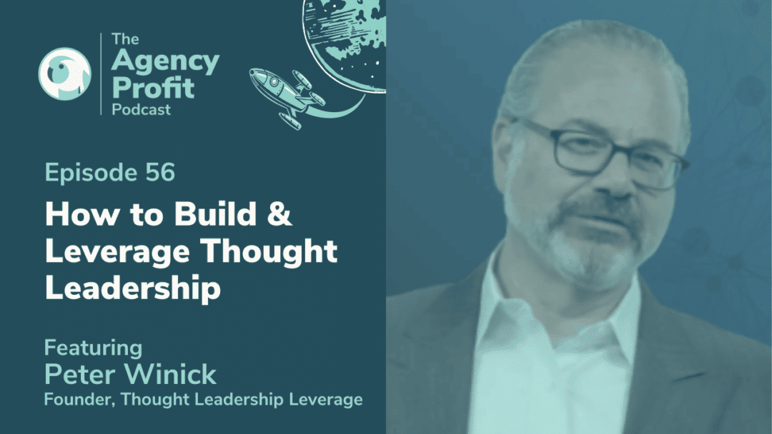 Build and Leverage Thought Leadership in Your Agency, with Peter Winick – Episode 56.