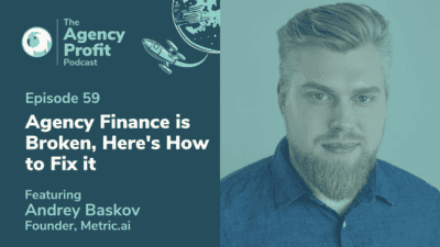 Agency Finance is Broken, Here’s How to Fix It with Andrey Baskov – Episode 59.