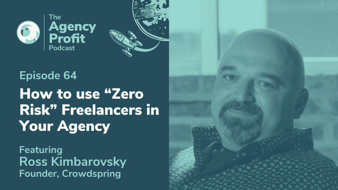 How to use “Zero Risk” Freelancers in Your Agency, with Ross Kimbarovsky – Episode 64.