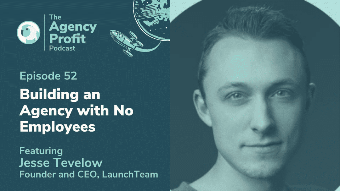 Building an Agency with No Employees, with LaunchTeam’s Jesse Tevelow – Episode 52.