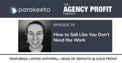How to Sell Like You Don’t Need the Work, with Liston Witherill – Episode 70.