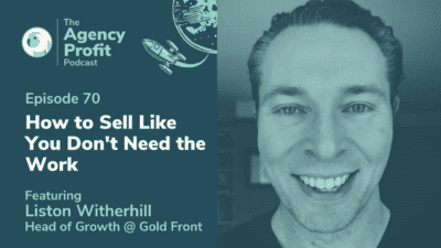 How to Sell Like You Don’t Need the Work, with Liston Witherill – Episode 70.