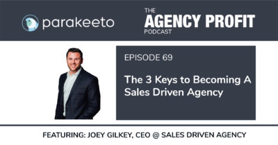 The 3 Keys to Becoming a Sales Driven Agency, with Joey Gilkey  – Episode 69.