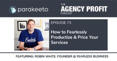 How to Fearlessly Productize & Price Your Services, with Robin Waite – Episode 73.