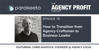 How to Transition from Agency Craftsman to Business Leader, with Chris Bantock – Episode 76.