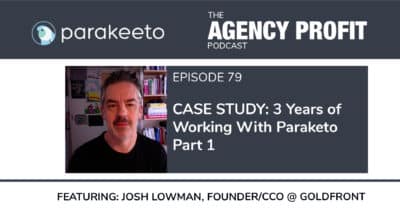 Case Study: 3 Years Working with Parakeeto. Part 1, with Josh Lowman – Episode 79