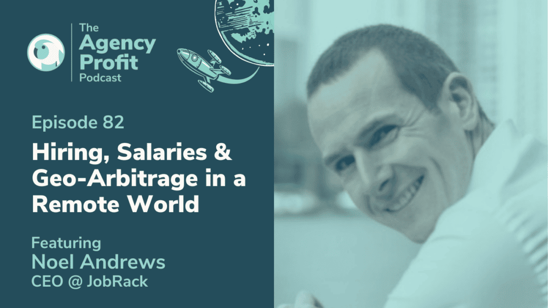 Hiring, Salaries, and Geo-Arbitrage in a Remote World, with Noel Andrews – Episode 82