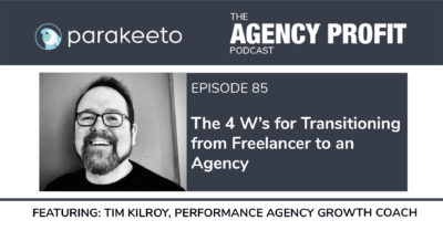The 4 W’s for Transitioning from a Freelancer to an Agency, with Tim Kilroy – Episode 85