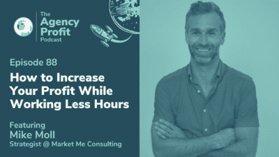 How to Increase Your Profit While Working Less Hours, with Mike Moll – Episode 88