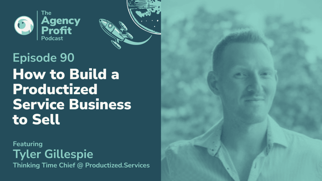 How to Build a Productized Service Business to Sell, with Tyler Gillespie – Episode 90