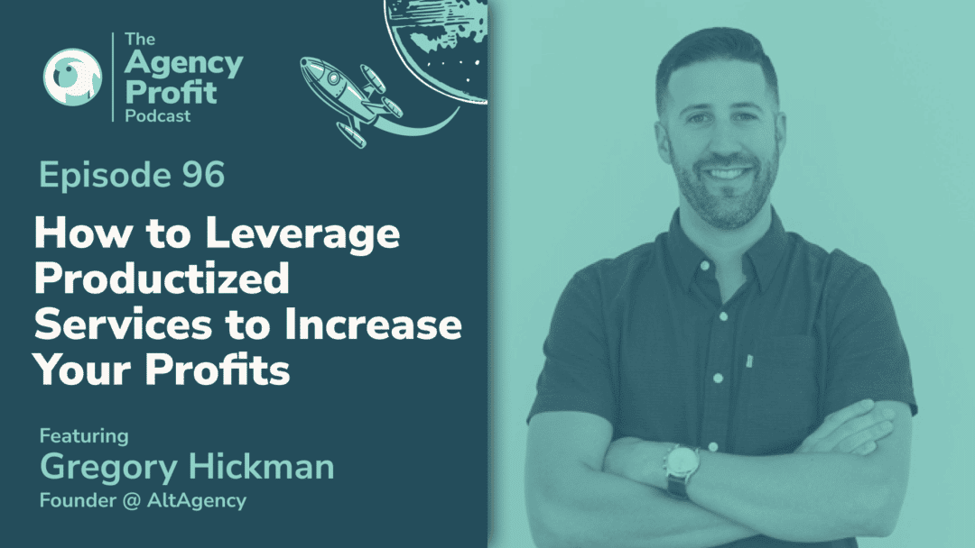 How to Leverage Productized Services to Increase your Profits, with Greg Hickman – Episode 96