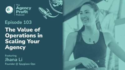 The Value of Operations in Scaling your Agency, with Jhana Li – Episode 103