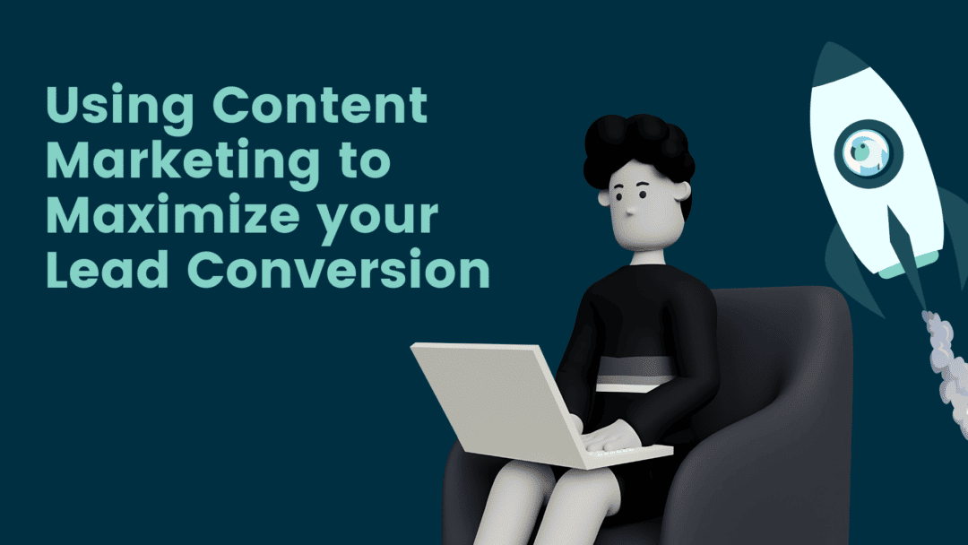 How To Utilize Content Marketing to Maximize Your Lead Conversion?
