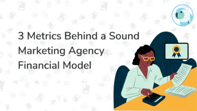 3 Metrics Behind a Sound Marketing Agency Financial Model