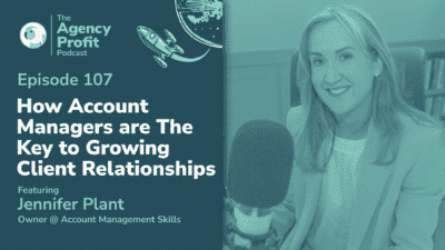 How Account Managers are The Key to Growing Client Relationships, with Jennifer Plant – Episode 107