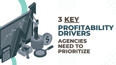 3 Key Profitability Drivers Agencies Need to Prioritize