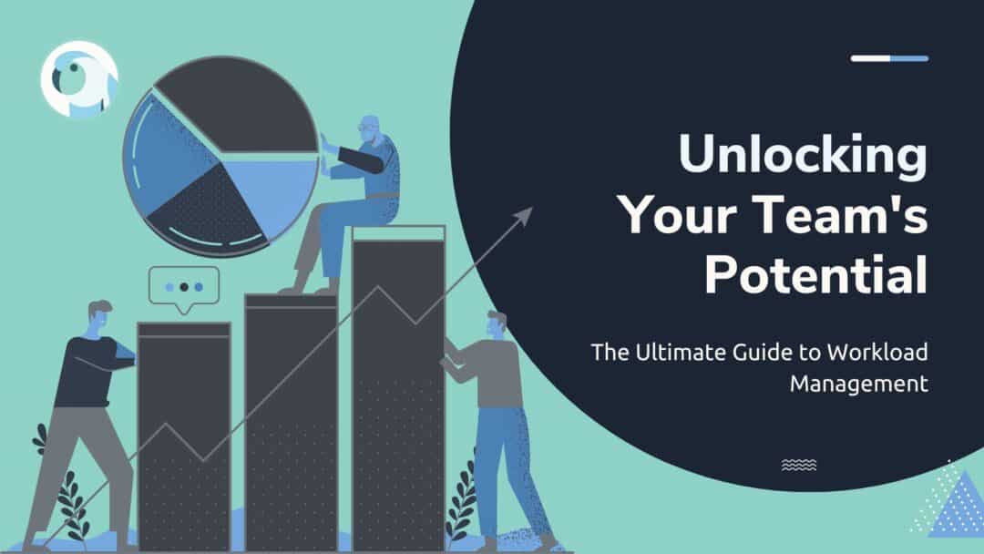 Unlocking Your Team’s Potential: The Ultimate Guide to Workload Management