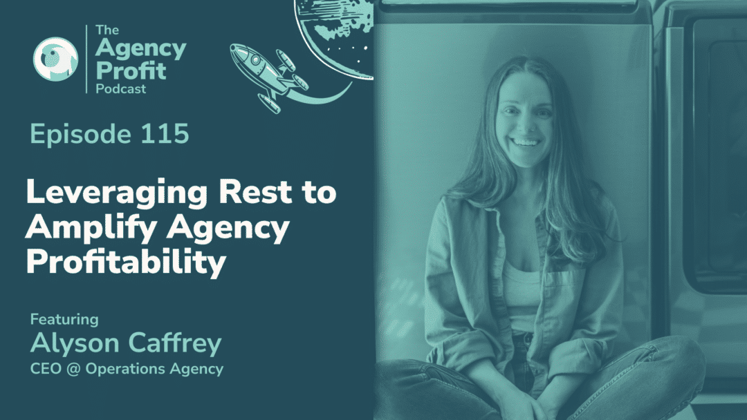 Leveraging Rest to Amplify Agency Profitability, with Alyson Caffrey – Episode 115