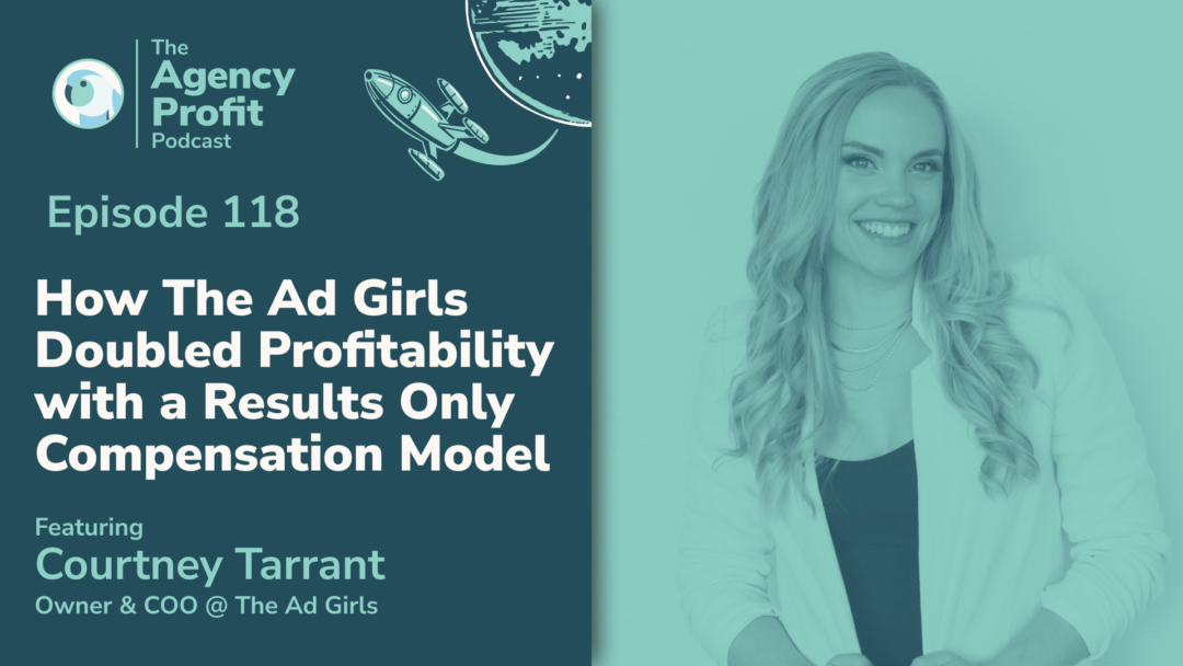 How The Ad Girls Doubled Profitability with a Results-Only Compensation Model, with Courtney Tarrant – Episode 118
