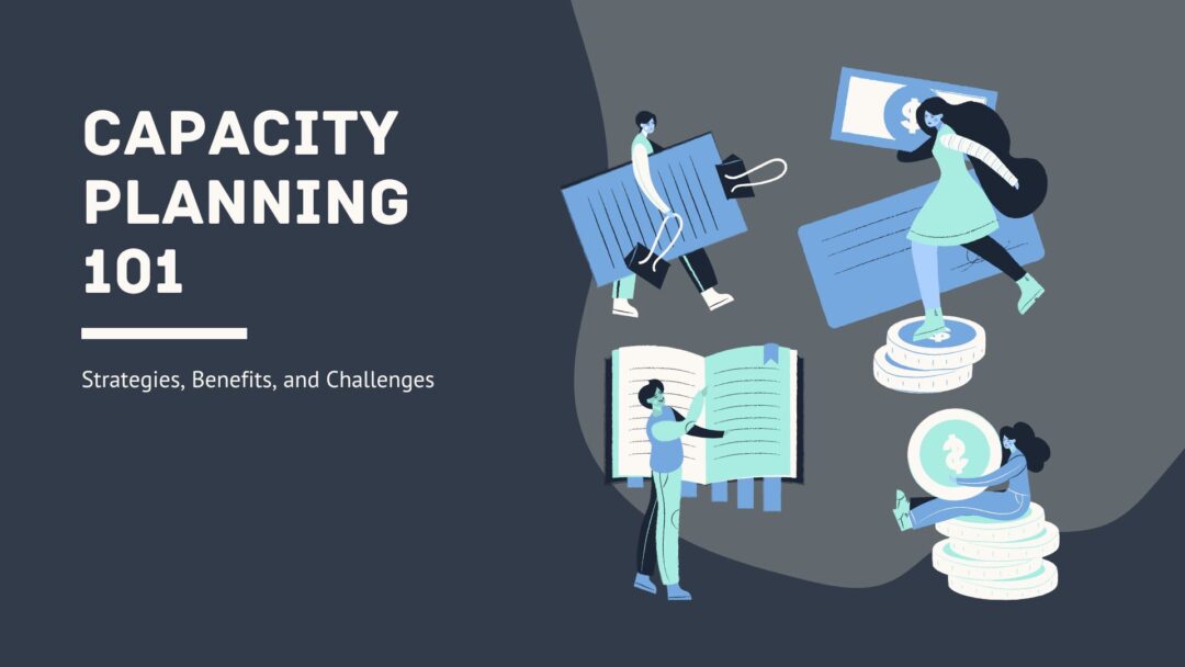 Capacity Planning 101: Strategies, Benefits, and Challenges