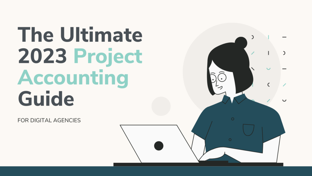 The Ultimate 2023 Project Accounting Guide for Agencies