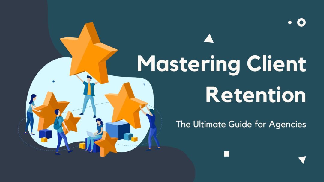 Mastering Client Retention: The Ultimate Guide for Agencies