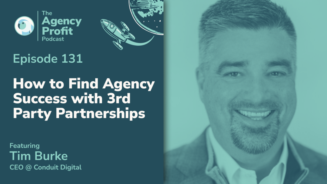 How to Find Agency Success with 3rd Party Partnerships, with Tim Burke — Episode 131