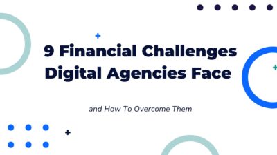9 Financial Challenges Digital Agencies Face and How To Overcome Them