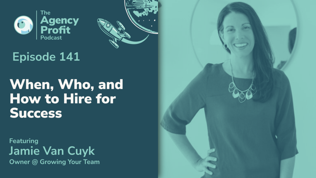 When, Who, & How to Hire for Success, with Jamie Van Cuyk –Ep.141