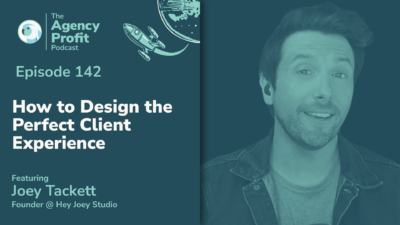 How to Design the Perfect Client Experience with Joey Tackett — Ep.142
