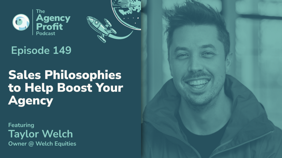 Sales Philosophies to Help Boost your Agency, with Taylor Welch — Ep.149