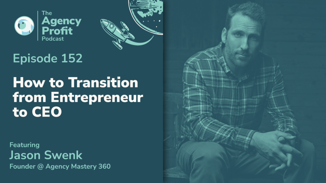 How to Transition from Entrepreneur to CEO, with Jason Swenk — Ep.152