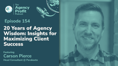 20 Years of Agency Wisdom: Insights for Maximizing Client Success, with Carson Pierce — Ep.154