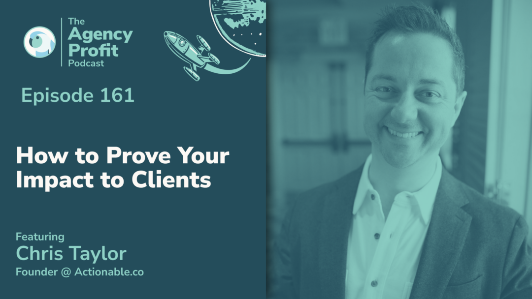 How to Prove Your Impact to Clients, with Chris Taylor — Ep.161