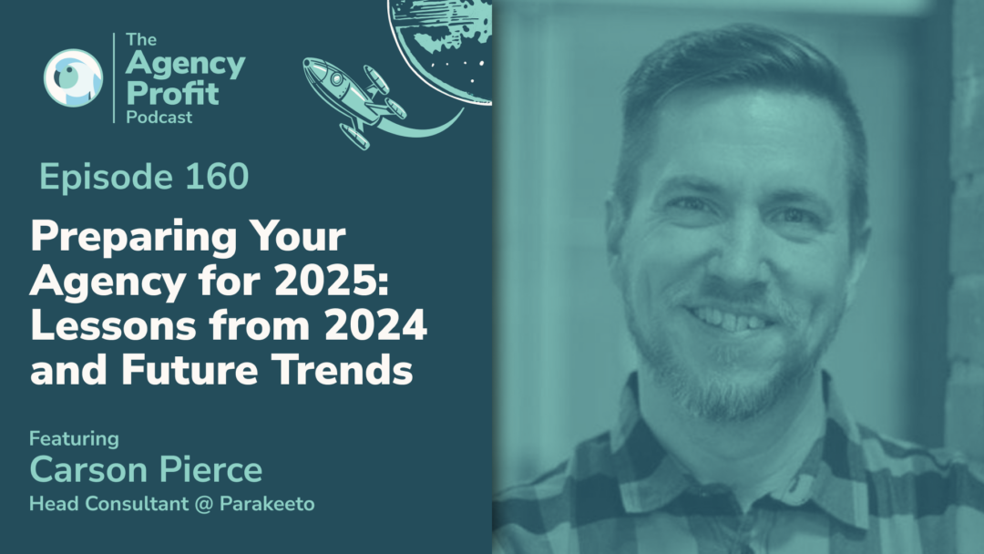 Preparing Your Agency for 2025: Lessons from 2024 and Future Trends, with Carson Pierce –Ep.160