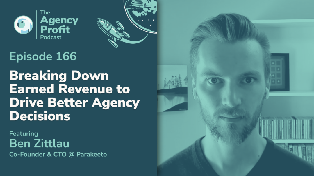 Breaking Down Earned Revenue to Drive Better Agency Decisions, with Ben Zittlau — Ep.166