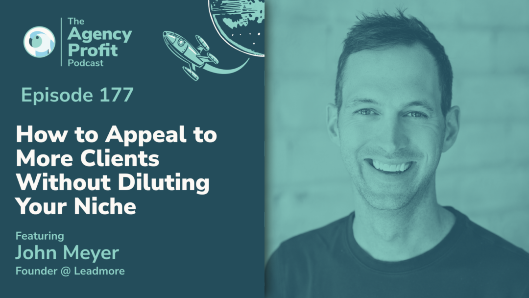 How to Appeal to More Clients Without Diluting your Niche, with John Meyer –Ep.177