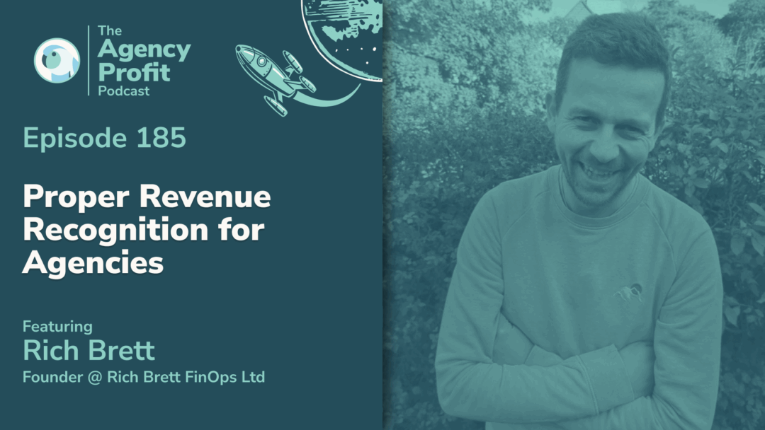 Proper Revenue Recognition for Agencies, with Rich Brett — Ep.185