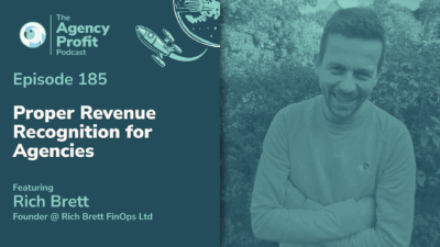 Proper Revenue Recognition for Agencies, with Rich Brett — Ep.185