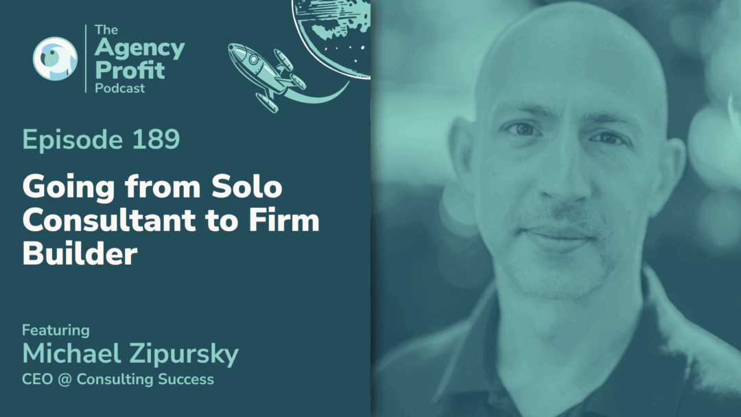Going from Solo Consultant to Firm Builder, with Michael Zipursky — Ep. 189