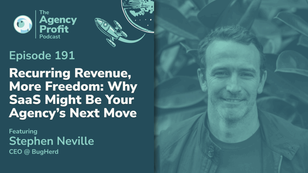Recurring Revenue, More Freedom: Why Saas Might Be Your Agency’s Next Move, with Stephen Neville –Ep. 191