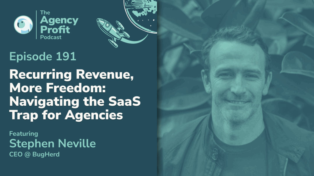 Recurring Revenue, More Freedom: Navigating the SaaS Trap for Agencies, with Stephen Neville –Ep. 191